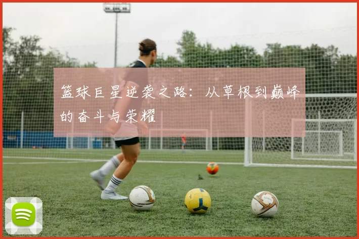 篮球巨星逆袭之路：从草根到巅峰的奋斗与荣耀