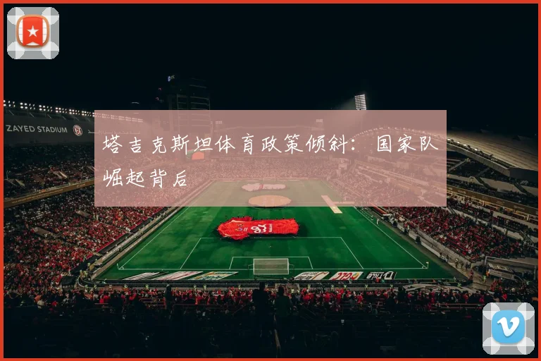 塔吉克斯坦体育政策倾斜：国家队崛起背后
