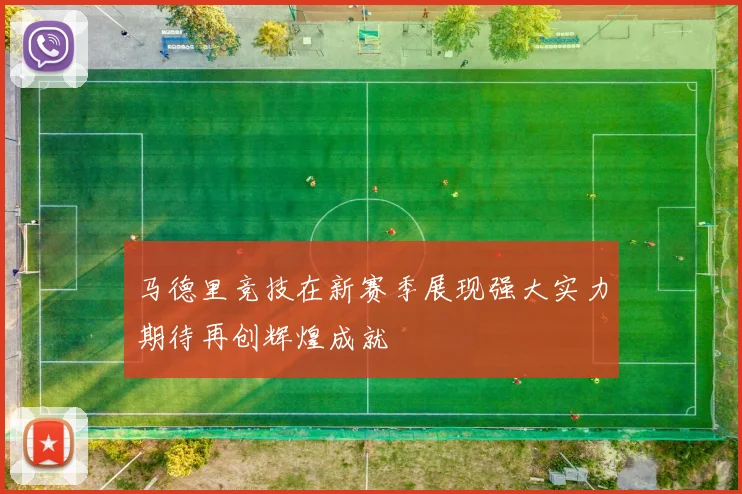 马德里竞技在新赛季展现强大实力期待再创辉煌成就