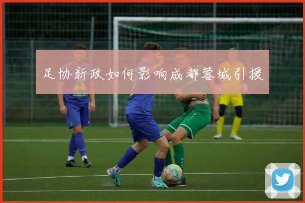 足协新政如何影响成都蓉城引援